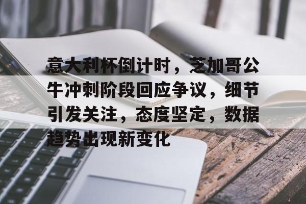 爱游戏登录入口 -意大利杯倒计时，芝加哥公牛冲刺阶段回应争议，细节引发关注，态度坚定，数据趋势出现新变化的简单介绍